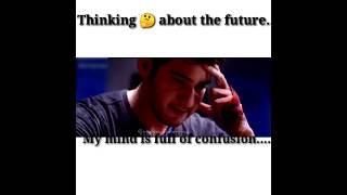 Thinking about the future status video..|Confused about future..