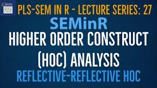 27. SEMinR Lecture Series - Reflective-Reflective Higher Order Construct Analysis