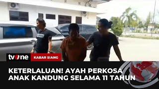 BEJAT! Ayah Perkosa Anak Kandung Berulang Kali Selama 11 Tahun | Kabar Siang tvOne