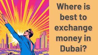 Where is best to exchange money in Dubai?