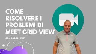 Google Meet - Risolvere i problemi di Meet Grid View