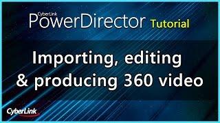 Importing, editing & producing 360 video | PowerDirector Video Editor Tutorial