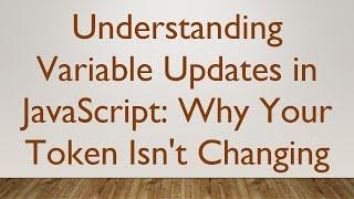 Understanding Variable Updates in JavaScript: Why Your Token Isn't Changing