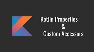 Kotlin Properties  & Custom Accessors