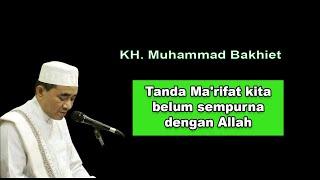 Tanda Ma'rifat kitabelum sempurna dengan Allah || K.H Muhammad Bakhiet