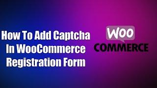 How To Add Captcha In WooCommerce Registration Form