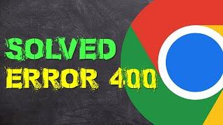 Fix Error 400 Bad Request | Google Chrome