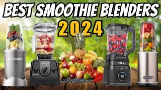 Best Smoothie Blenders 2024 - The Only 5 You Need to Know