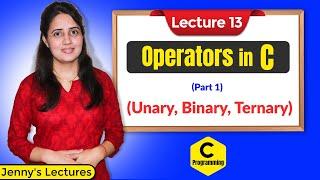 C_13 Operators in C - Part 1 | Unary , Binary and Ternary Operators in C | C programming Tutorials