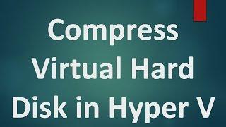 Hyper V Tutorials - 7 - How to Compact or Reduce size of Virtual Hard Disk (vhd ) in Hyper V