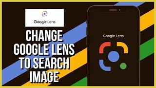 How to Change Google Lens to Search Images 2023?
