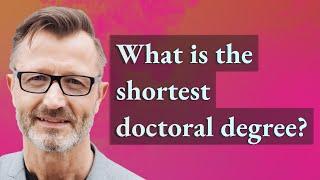 What is the shortest doctoral degree?