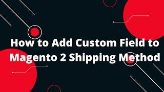 How to Add Custom Field to Magento 2 Shipping Method | Magento 2 Tutorials