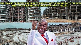 THE $200 MILLION DOLLARS 200,000 THOUSAND SEATER ARK PROJECT OF THE LIVING FAITH CHURCH.