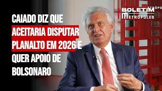 Ao Metrópoles, Caiado diz que aceitaria disputar Planalto em 2026 e quer apoio de Bolsonaro