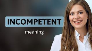 Incompetent | INCOMPETENT meaning