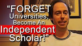 Become an "Independent Scholar" and Leave Universities Behind