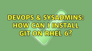 DevOps & SysAdmins: How can I install git on RHEL 6? (2 Solutions!!)