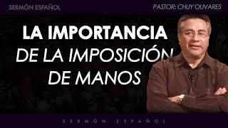 Sermón Español - La importancia de la imposición de manos - Chuy Olivares