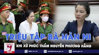 Lý do tòa triệu tập nhà báo Hàn Ni có mặt trong phiên xét xử phúc thẩm bà Nguyễn Phương Hằng - VNews