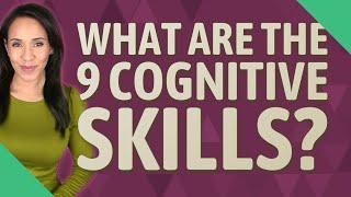 What are the 9 cognitive skills?
