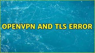 openvpn and TLS error (2 Solutions!!)