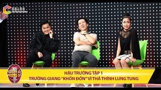 Giọng ải giọng ai | hậu trường tập 1: Trường Giang "khổ sở" vì thả thính