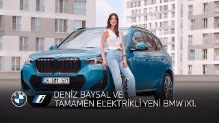 DENİZ BAYSAL VE TAMAMEN ELEKTRİKLİ YENİ BMW iX1.