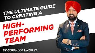 The Ultimate Guide to Creating a High-Performing Team! | GURMUKH SINGH VIJ