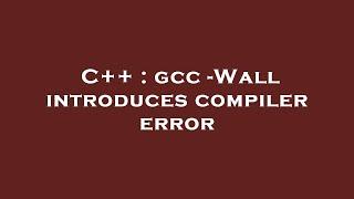 C++ : gcc -Wall introduces compiler error