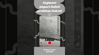 Segment import failed solution|Shorts upload failed problem fix #shorts