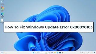 How To Fix Windows Update Error 0x80070103