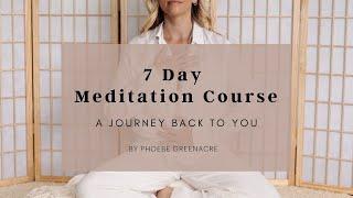 Phoebe Greenacre  - 7  Day Meditation Course - A Journey back to yourself