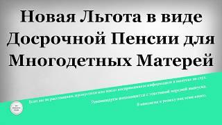 Новая Льгота в виде Досрочной Пенсии для Многодетных Матерей