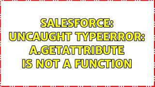 Salesforce: Uncaught TypeError: a.getAttribute is not a function (4 Solutions!!)