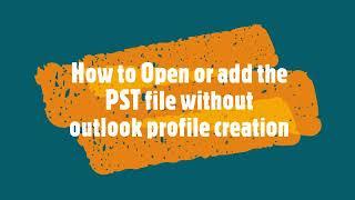 How to Open PST file without Outlook Profile