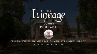 Ellen White in Australia: Ministry and Impact | Dr. Allan Lindsay | The Lineage Journey Podcast