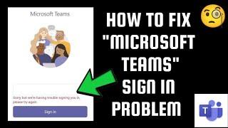 How To Fix "Microsoft Teams Sign In ( Sorry, but we're having trouble signing you in)" Problem