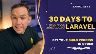 30 Days to Learn Laravel, Ep 26 - Get Your Build Process in Order