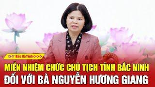 Miễn nhiệm chức Chủ tịch tỉnh Bắc Ninh đối với bà Nguyễn Hương Giang