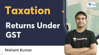 Returns Under GST | Taxation | Nishant Kumar | Unacademy CA