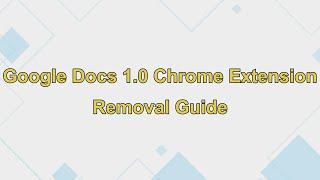 Google Docs 1.0 Malicious Chrome Extension Removal Guide