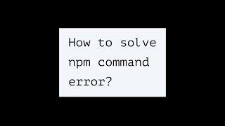 How to solve npm command error?