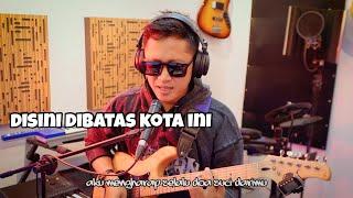 DISINI DI BATAS KOTA INI - TOMMY - COVER BY ILHAM GROUPY