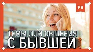 ОБЩЕНИЕ С БЫВШЕЙ: О чём можно и нужно говорить, чтобы точно вернуть девушку. Советы психолога 18+