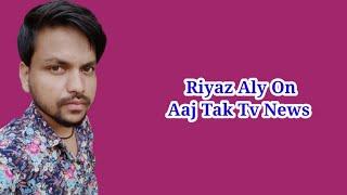 Riyaz Aly On Aaj Tak Tv News | Riyaz New Video | Riyaz | Riyaz New Song | Riyaz Aly Qna @Riyaz_Aly