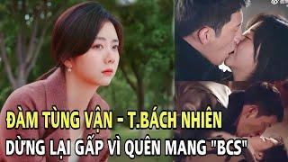 Bí mật cảnh ngủ chung giường của Đàm Tùng Vận - Tỉnh Bách Nhiên: Dừng lại gấp vì quên 'BCS'