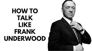 HOW TO TALK LIKE FRANK UNDERWOOD