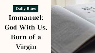 Immanuel: God With Us, Born of a Virgin - Daily Bites