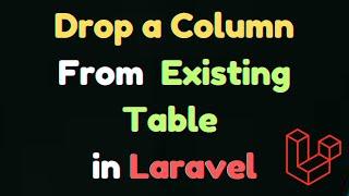 How to Drop a Column From a Existing Table in Laravel